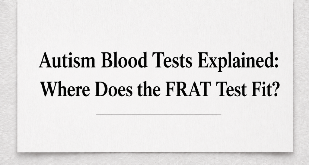 Autism Blood Tests Explained Where Does the FRAT Test Fit