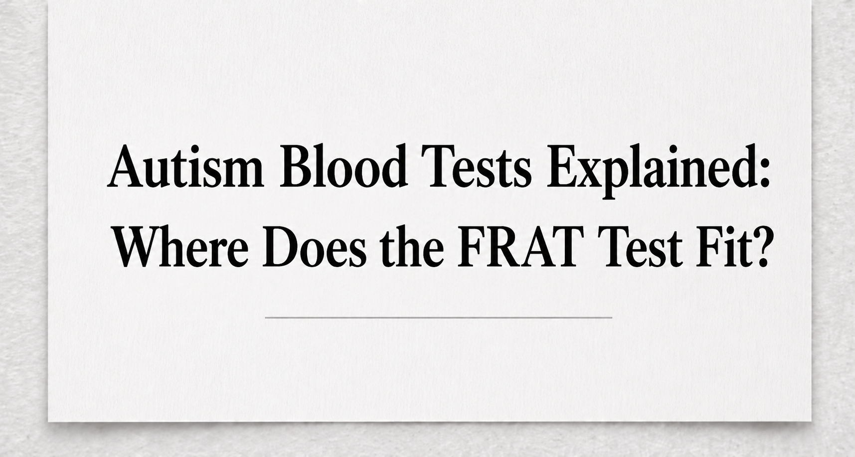 Autism Blood Tests Explained Where Does the FRAT Test Fit