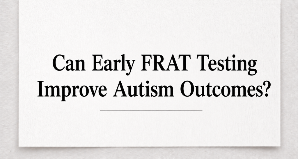 Can Early FRAT Testing Improve Autism Outcomes
