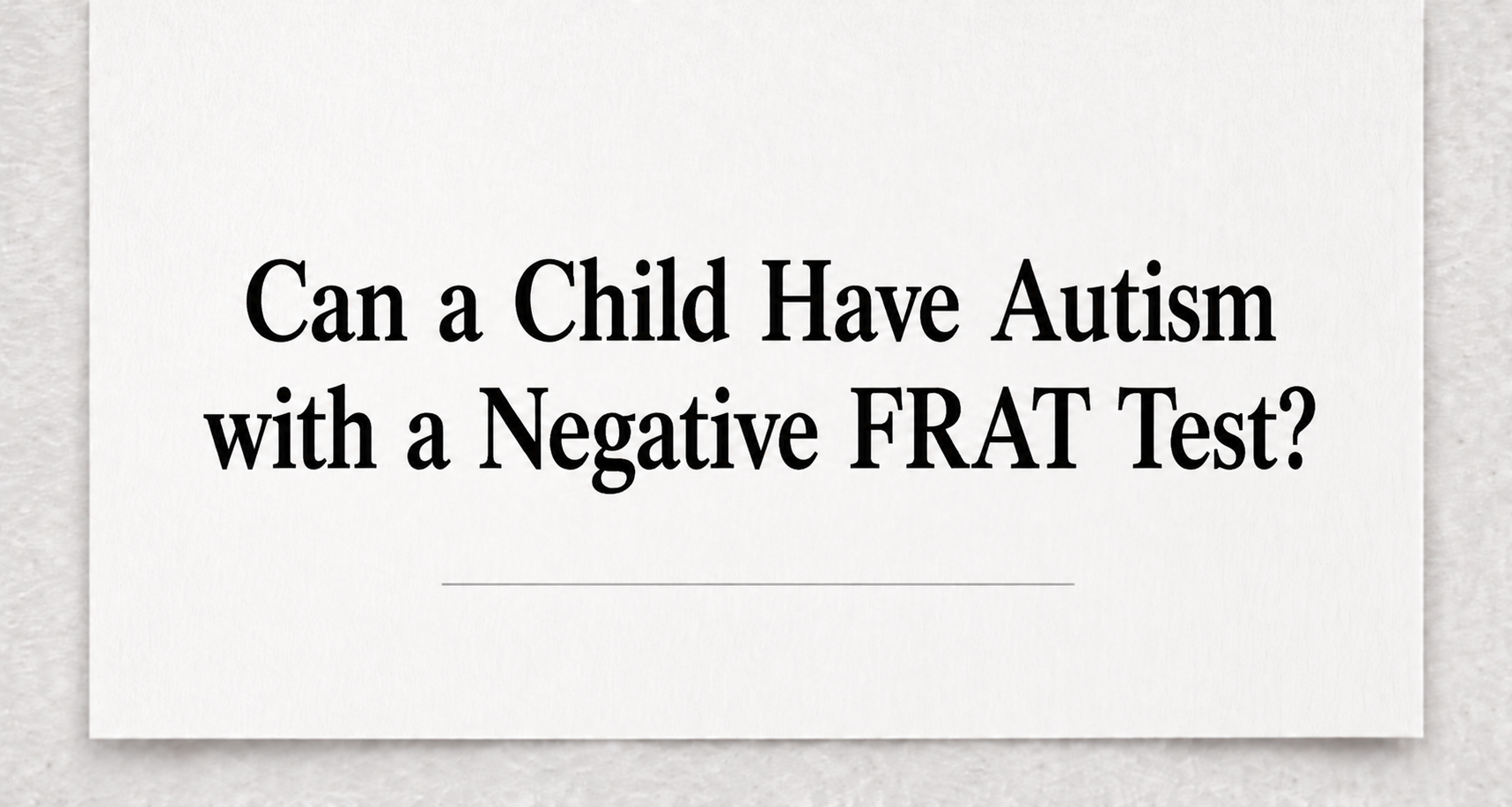 Can a Child Have Autism with a Negative FRAT Test
