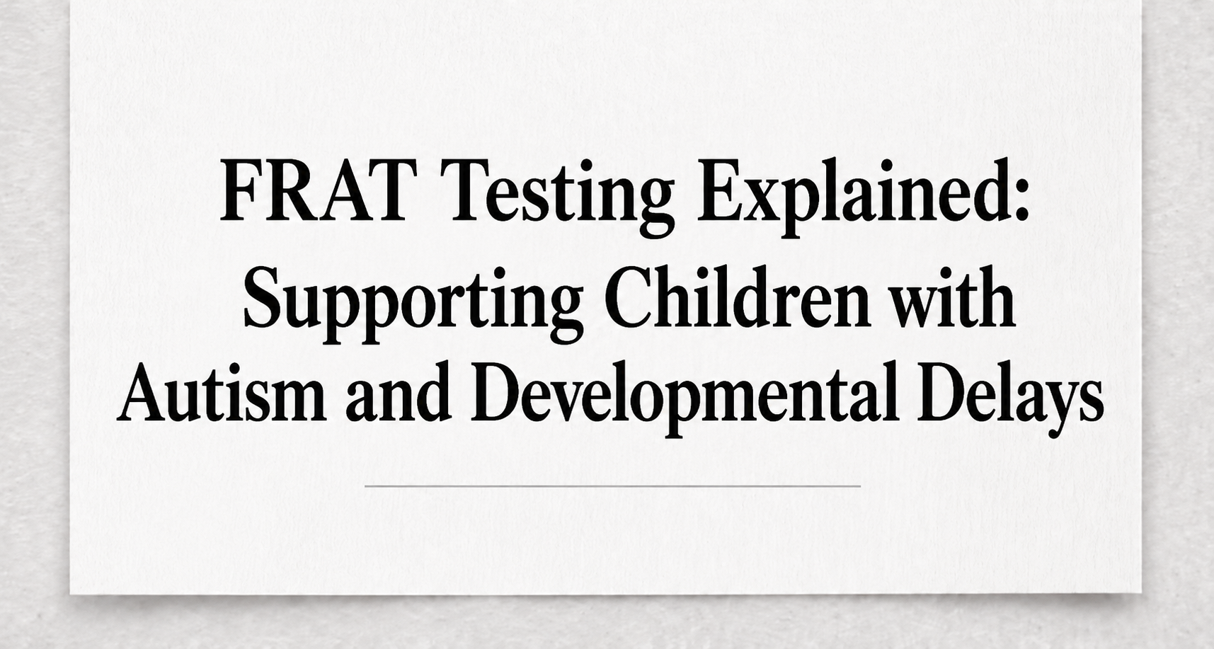 Understanding FRAT Testing for Autism & Developmental Concerns